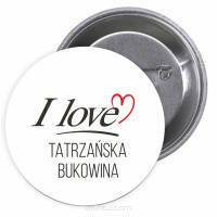 Przypinki buttony I LOVE TATRZAŃSKA BUKOWINA  znaczki badziki z grafiką