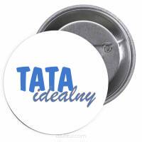 Przypinki buttony TATA IDEALNY znaczki badziki z grafiką